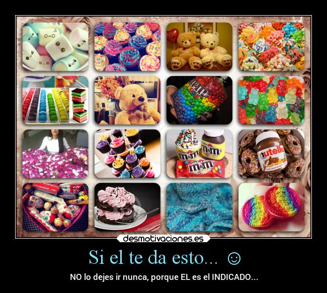 Si el te da esto... ☺ - NO lo dejes ir nunca, porque EL es el INDICADO...