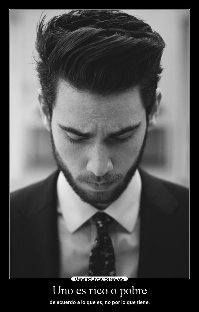 Uno es rico o pobre - de acuerdo a lo que es, no por lo que tiene.