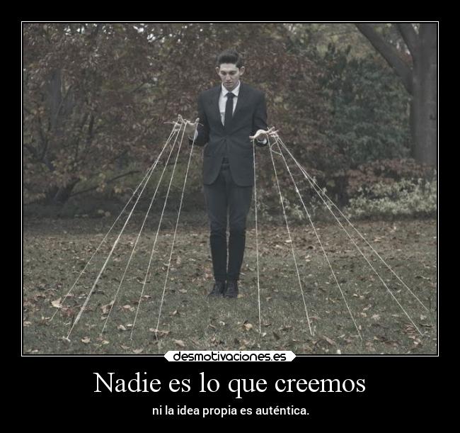 Nadie es lo que creemos - ni la idea propia es auténtica.