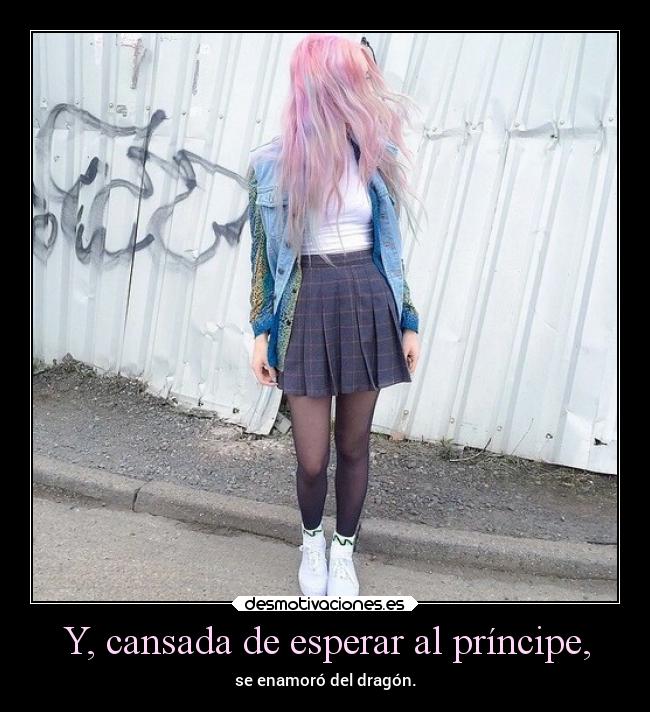 Y, cansada de esperar al príncipe, - se enamoró del dragón.