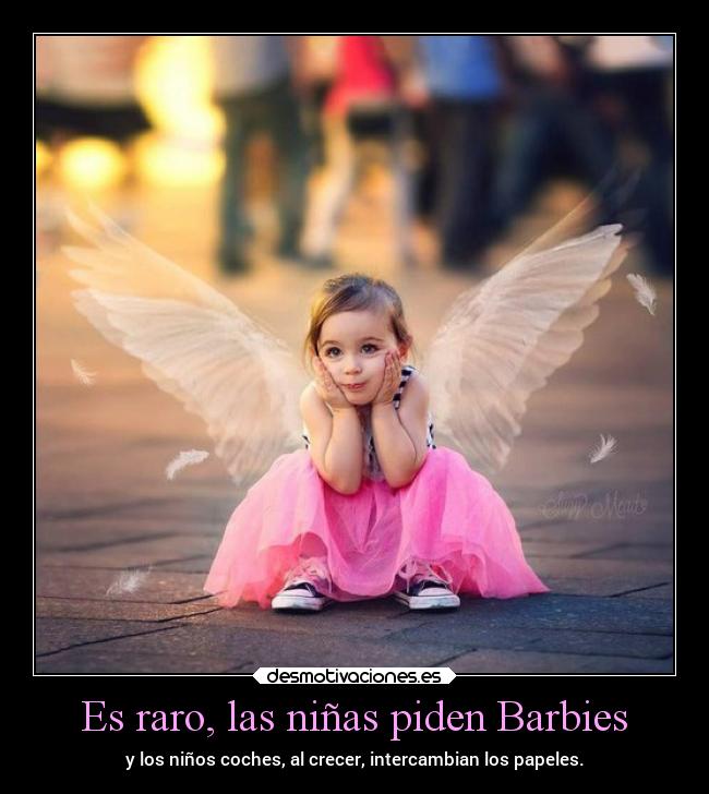Es raro, las niñas piden Barbies - y los niños coches, al crecer, intercambian los papeles.