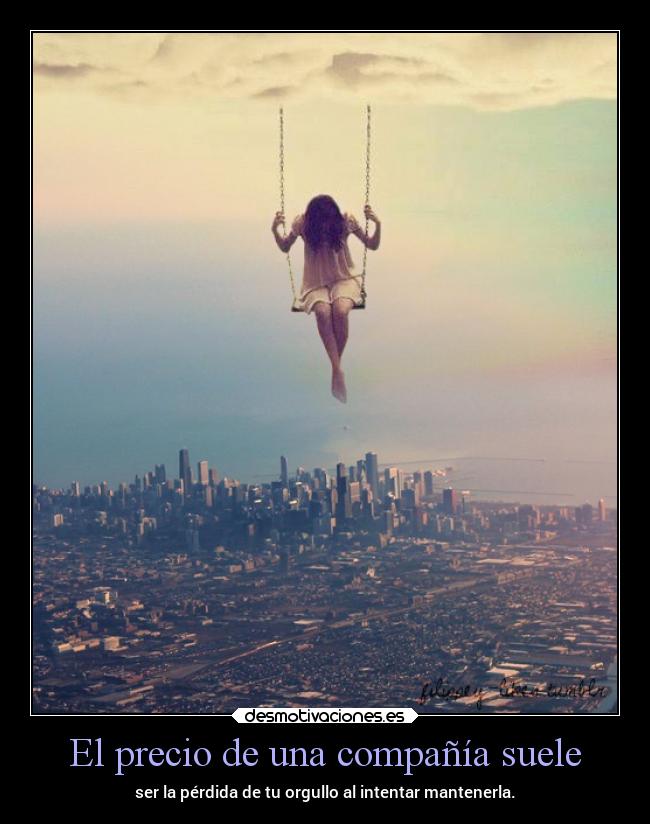El precio de una compañía suele - ser la pérdida de tu orgullo al intentar mantenerla.