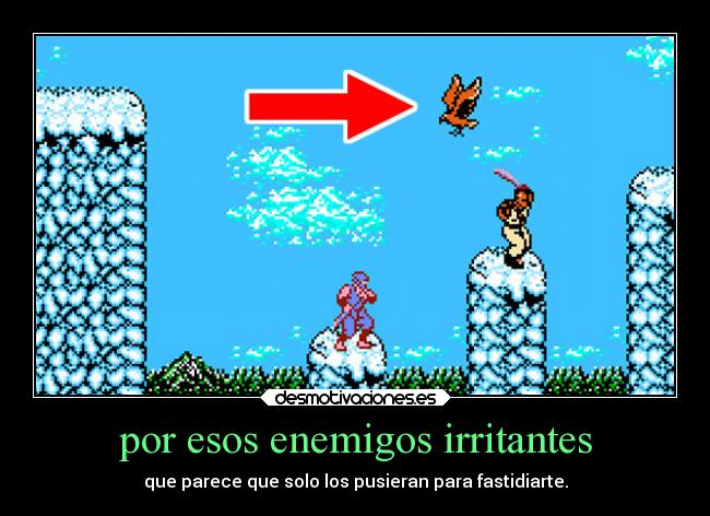 por esos enemigos irritantes - que parece que solo los pusieran para fastidiarte.