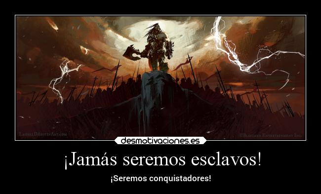 ¡Jamás seremos esclavos! - ¡Seremos conquistadores!