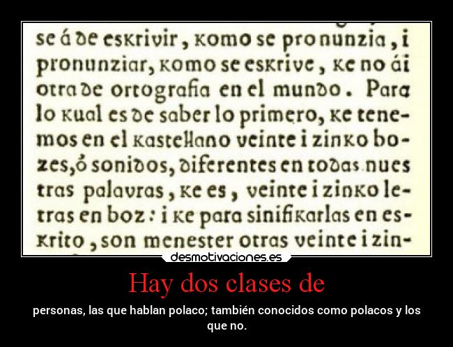 Hay dos clases de - personas, las que hablan polaco; también conocidos como polacos y los
que no.