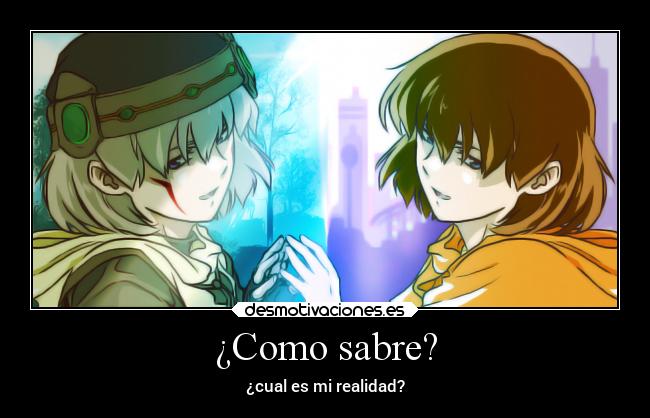 ¿Como sabre? - ¿cual es mi realidad?