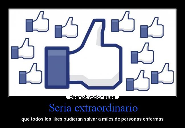 Seria extraordinario - que todos los likes pudieran salvar a miles de personas enfermas