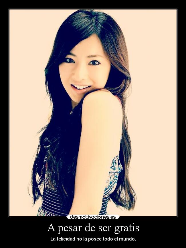 A pesar de ser gratis - La felicidad no la posee todo el mundo.