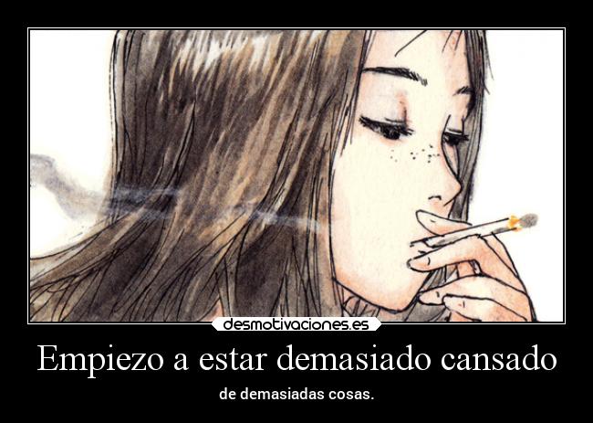 Empiezo a estar demasiado cansado -