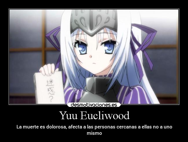 Yuu Eucliwood - La muerte es dolorosa, afecta a las personas cercanas a ellas no a uno
mismo