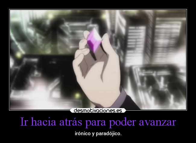 Ir hacia atrás para poder avanzar - irónico y paradójico.