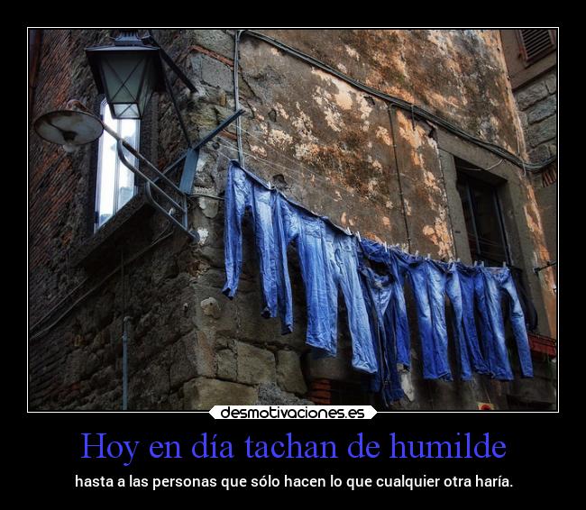 Hoy en día tachan de humilde -