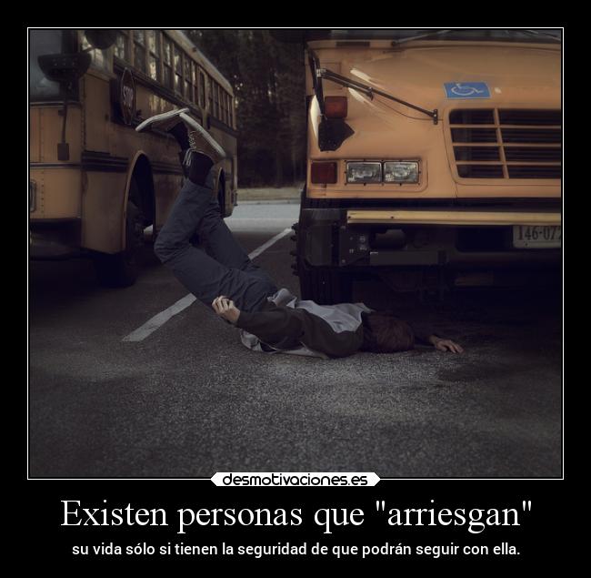 Existen personas que arriesgan - 