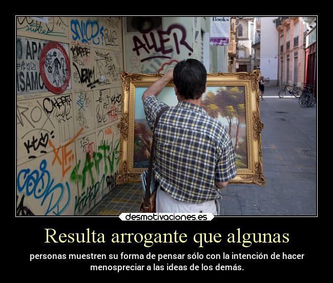 Resulta arrogante que algunas -