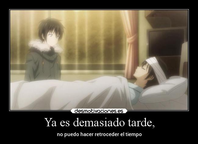 Ya es demasiado tarde, -