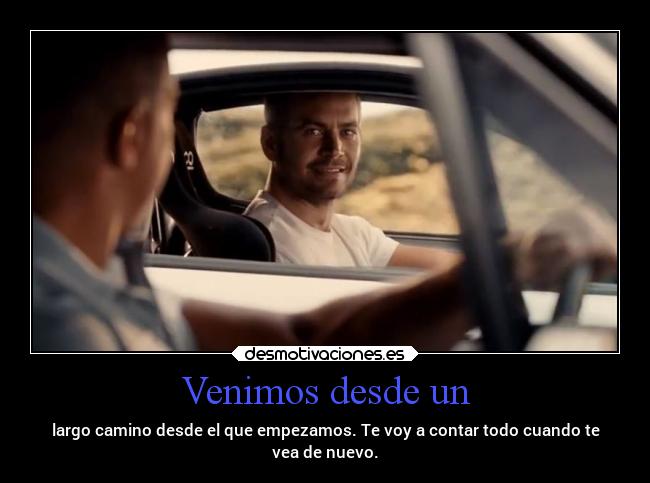 Venimos desde un - largo camino desde el que empezamos. Te voy a contar todo cuando te
vea de nuevo.