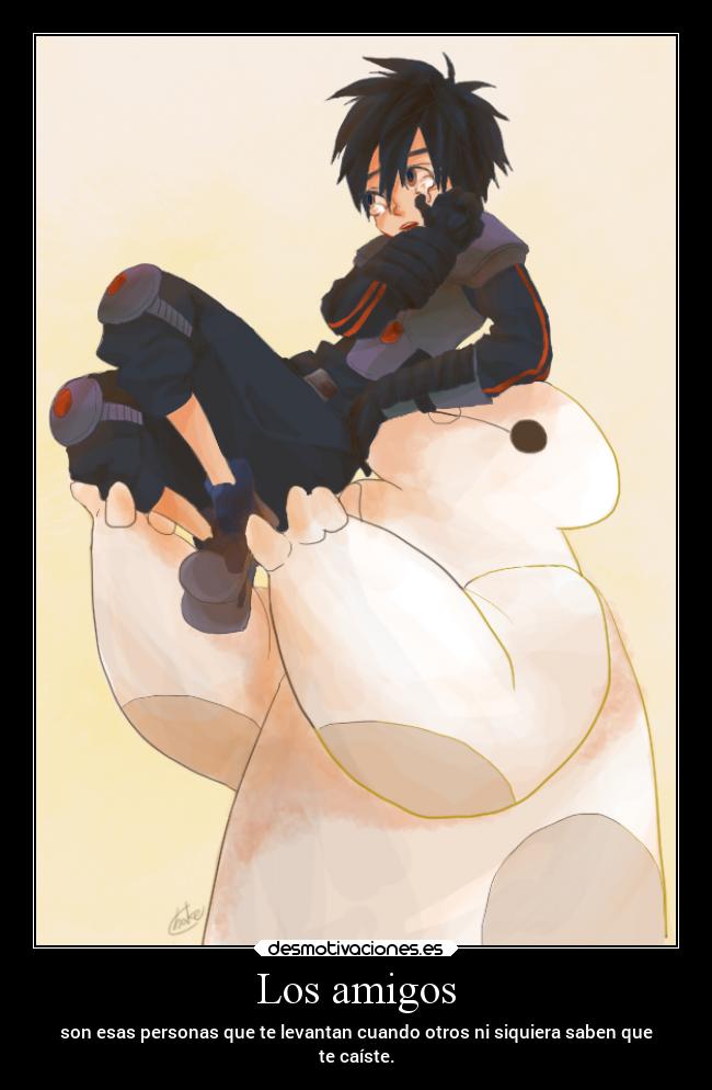 Los amigos - son esas personas que te levantan cuando otros ni siquiera saben que
te caíste.
