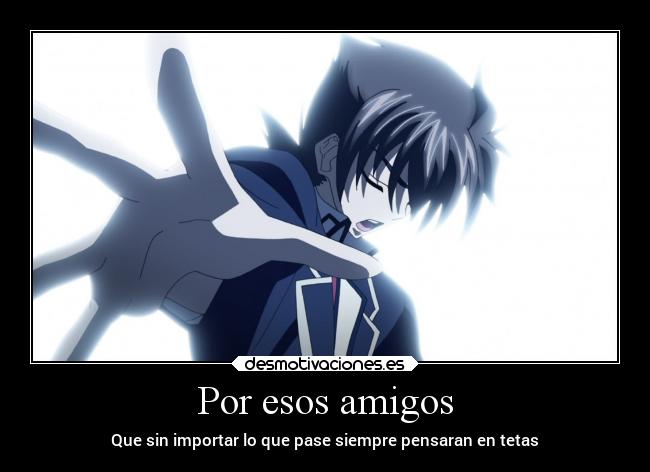 Por esos amigos - Que sin importar lo que pase siempre pensaran en tetas