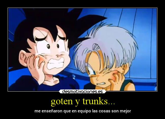 goten y trunks... - me enseñaron que en equipo las cosas son mejor