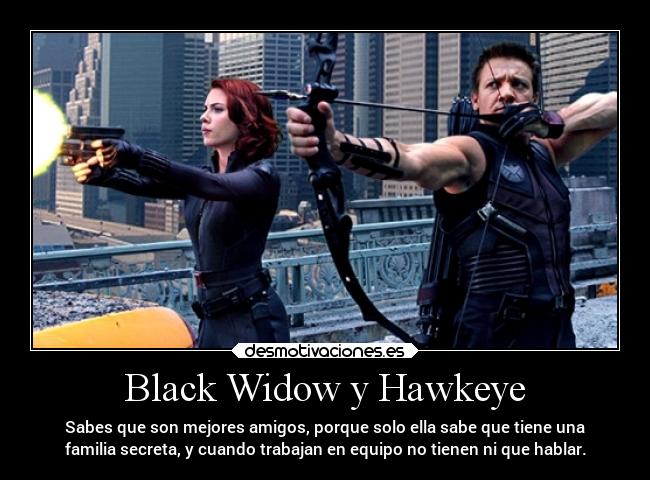 Black Widow y Hawkeye - Sabes que son mejores amigos, porque solo ella sabe que tiene una
familia secreta, y cuando trabajan en equipo no tienen ni que hablar.