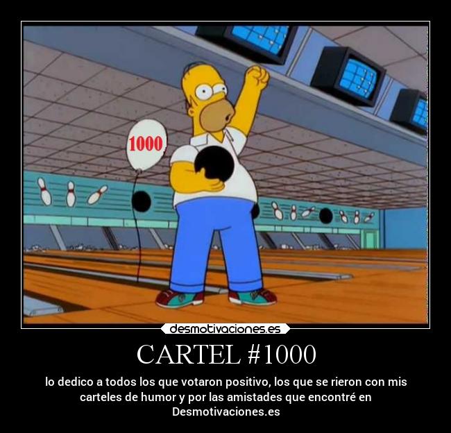 CARTEL #1000 - lo dedico a todos los que votaron positivo, los que se rieron con mis
carteles de humor y por las amistades que encontré en
Desmotivaciones.es