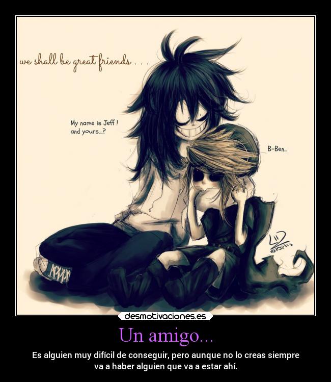 Un amigo... - Es alguien muy difícil de conseguir, pero aunque no lo creas siempre
va a haber alguien que va a estar ahí.