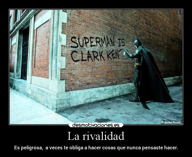 La rivalidad - Es peligrosa, a veces te obliga a hacer cosas que nunca pensaste hacer.