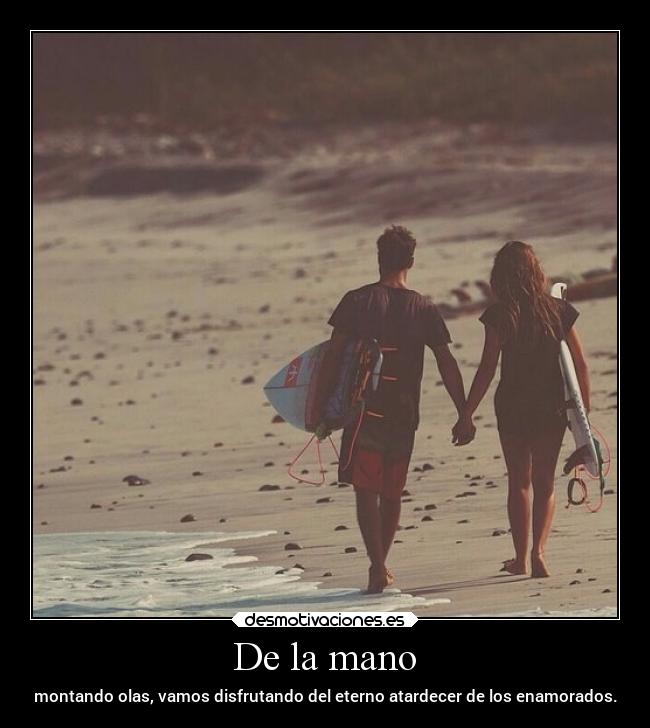 De la mano - montando olas, vamos disfrutando del eterno atardecer de los enamorados.