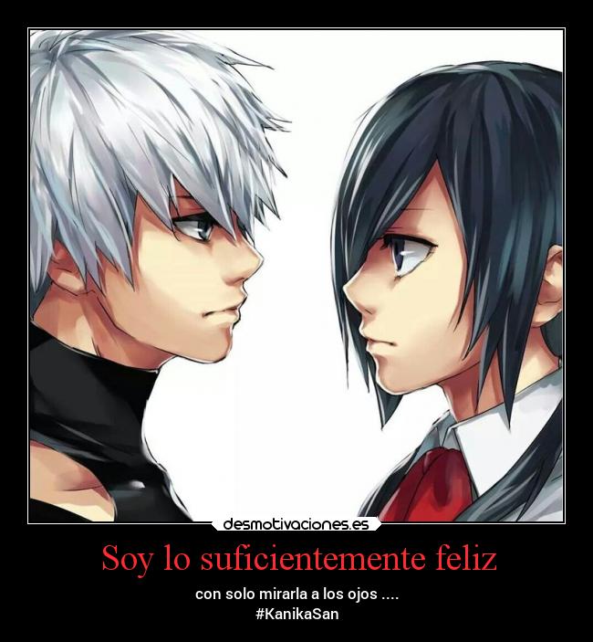 Soy lo suficientemente feliz - con solo mirarla a los ojos ....
#KanikaSan
