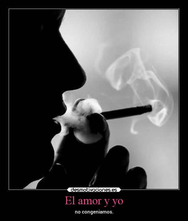El amor y yo - no congeniamos.