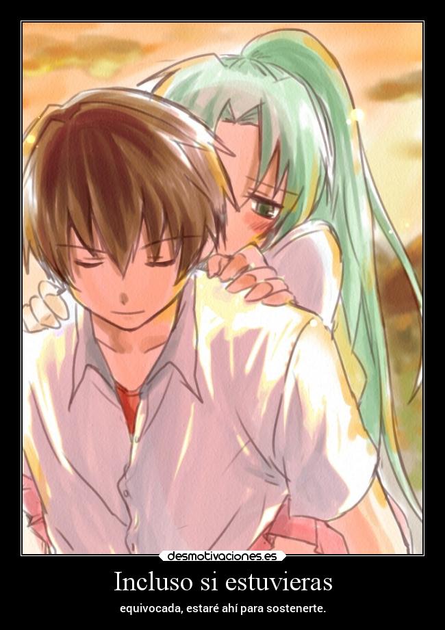 Incluso si estuvieras - equivocada, estaré ahí para sostenerte.