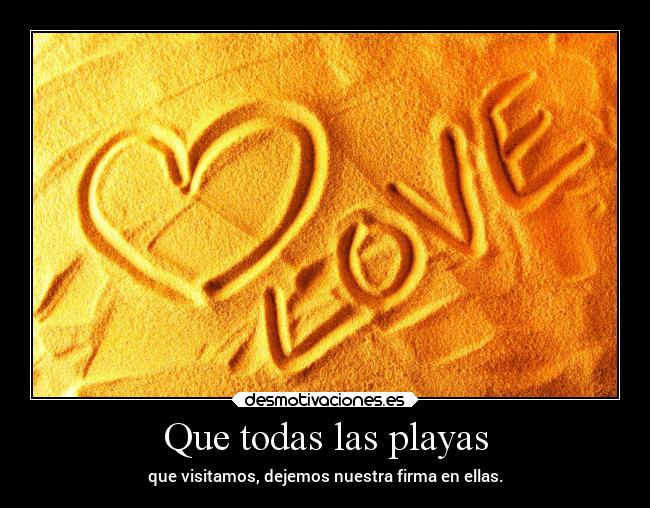 Que todas las playas - que visitamos, dejemos nuestra firma en ellas.
