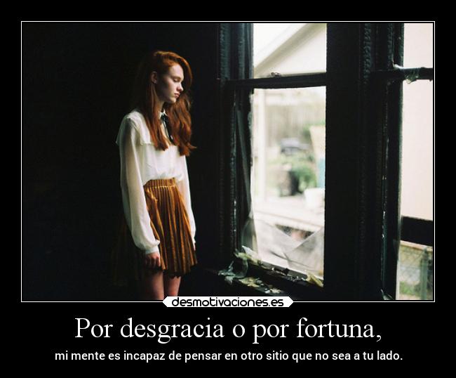 Por desgracia o por fortuna, - 