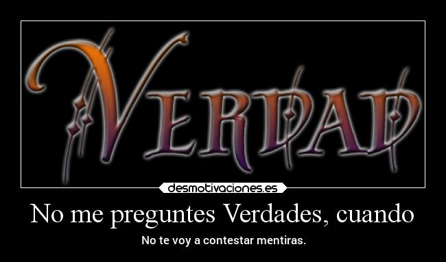 No me preguntes Verdades, cuando -