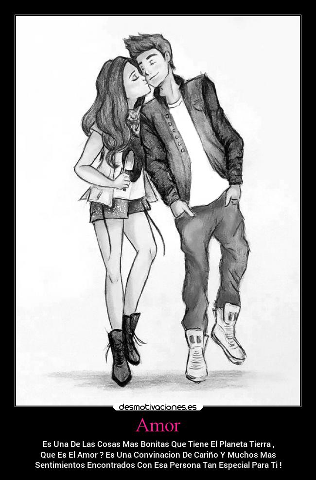 Amor - Es Una De Las Cosas Mas Bonitas Que Tiene El Planeta Tierra ,
Que Es El Amor ? Es Una Convinacion De Cariño Y Muchos Mas
Sentimientos Encontrados Con Esa Persona Tan Especial Para Ti !