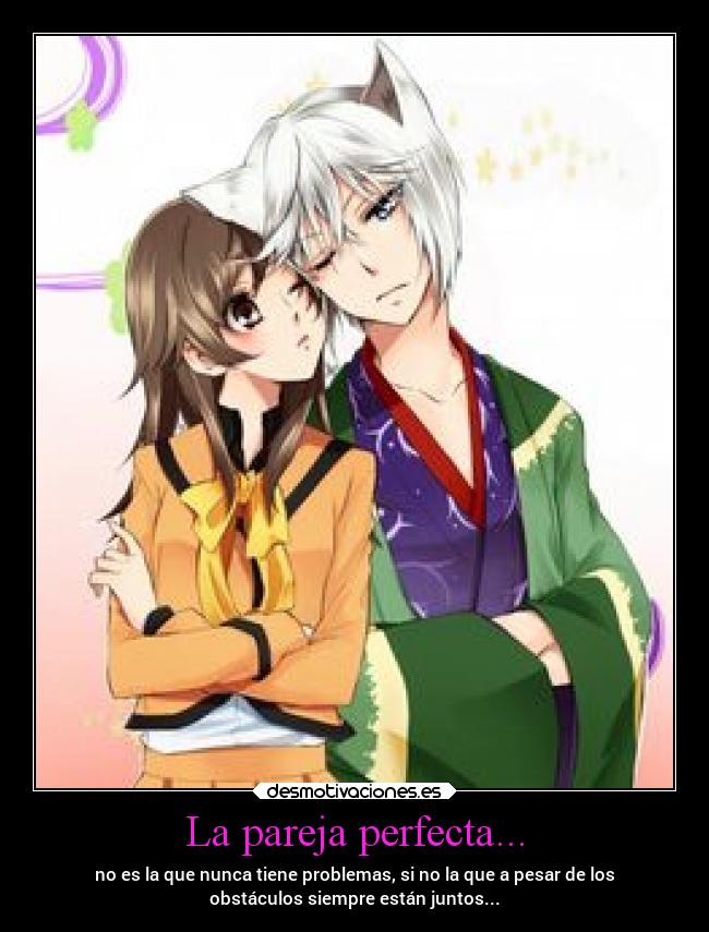 La pareja perfecta... - no es la que nunca tiene problemas, si no la que a pesar de los
obstáculos siempre están juntos...