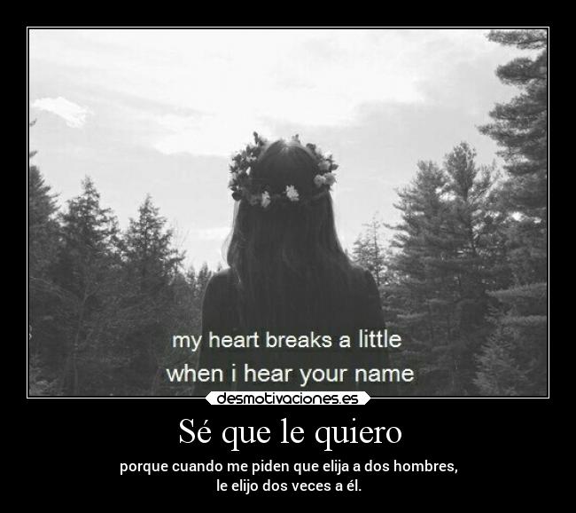 Sé que le quiero - porque cuando me piden que elija a dos hombres,
le elijo dos veces a él.