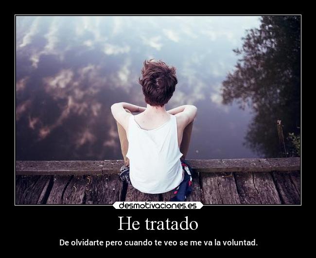 He tratado - De olvidarte pero cuando te veo se me va la voluntad.