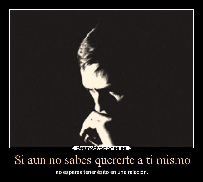 Si aun no sabes quererte a ti mismo - 