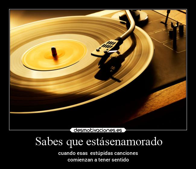 Sabes que estásenamorado - cuando esas  estúpidas canciones
comienzan a tener sentido