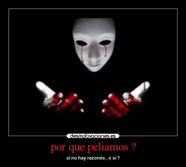 por que peliamos ? - si no hay razones , o si ?