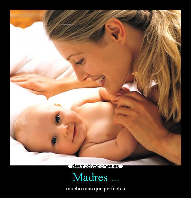 Madres ... - mucho más que perfectas