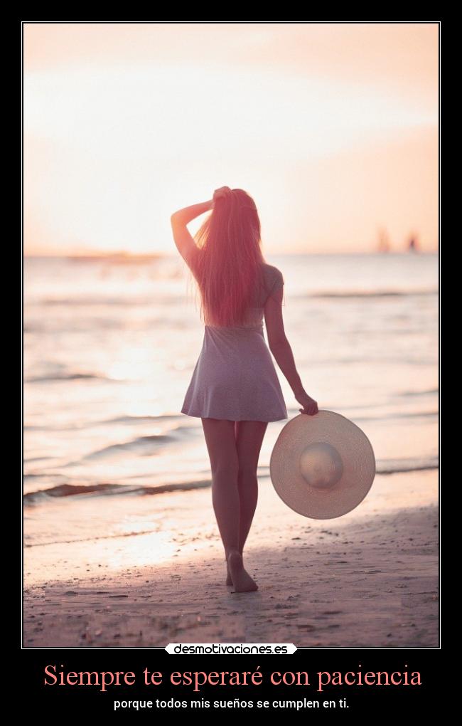 Siempre te esperaré con paciencia - porque todos mis sueños se cumplen en ti.