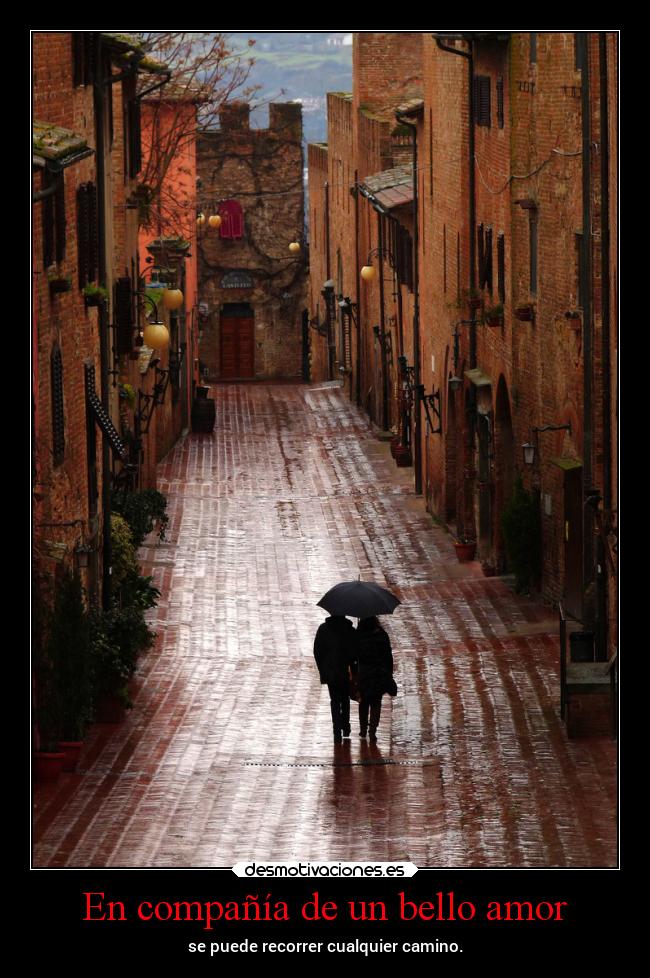 En compañía de un bello amor - se puede recorrer cualquier camino.