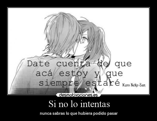 Si no lo intentas - nunca sabras lo que hubiera podido pasar