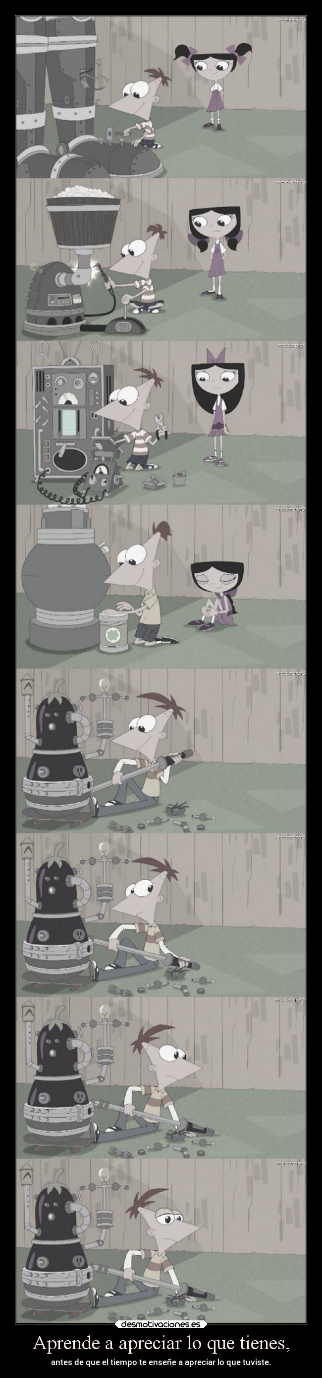 Aprende a apreciar lo que tienes, -