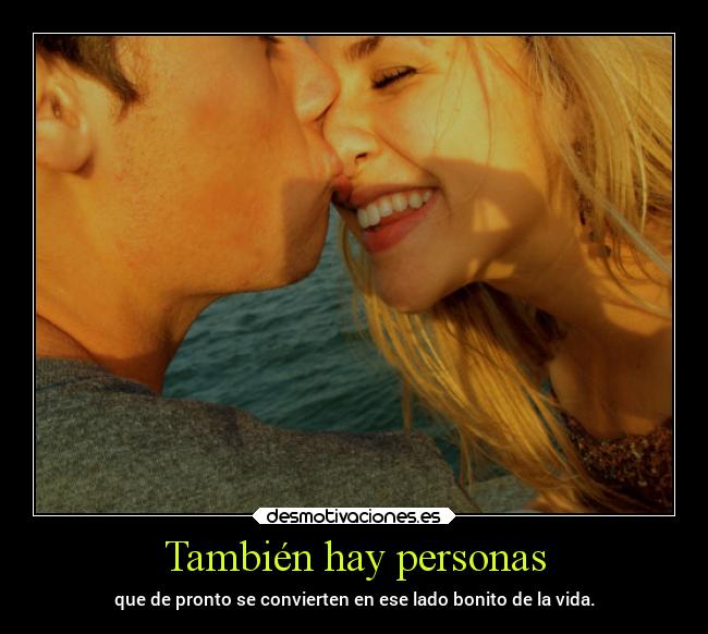 También hay personas - que de pronto se convierten en ese lado bonito de la vida.