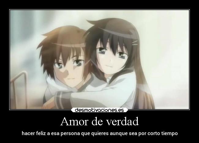 Amor de verdad - hacer feliz a esa persona que quieres aunque sea por corto tiempo
