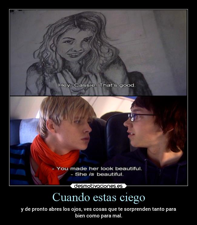 Cuando estas ciego - y de pronto abres los ojos, ves cosas que te sorprenden tanto para
bien como para mal.