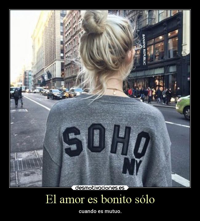 El amor es bonito sólo - cuando es mutuo.